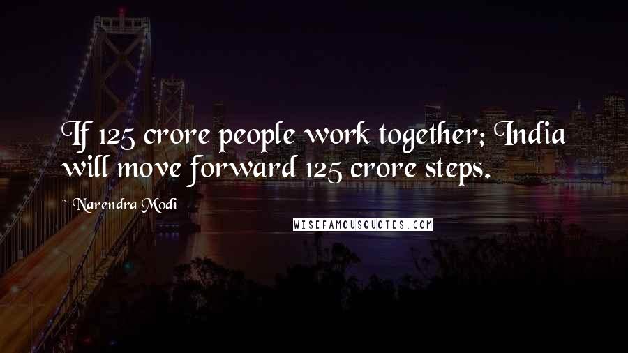 Narendra Modi Quotes: If 125 crore people work together; India will move forward 125 crore steps.