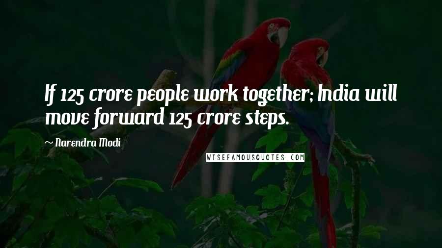 Narendra Modi Quotes: If 125 crore people work together; India will move forward 125 crore steps.