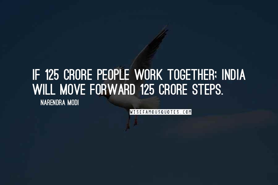 Narendra Modi Quotes: If 125 crore people work together; India will move forward 125 crore steps.