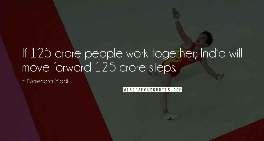 Narendra Modi Quotes: If 125 crore people work together; India will move forward 125 crore steps.