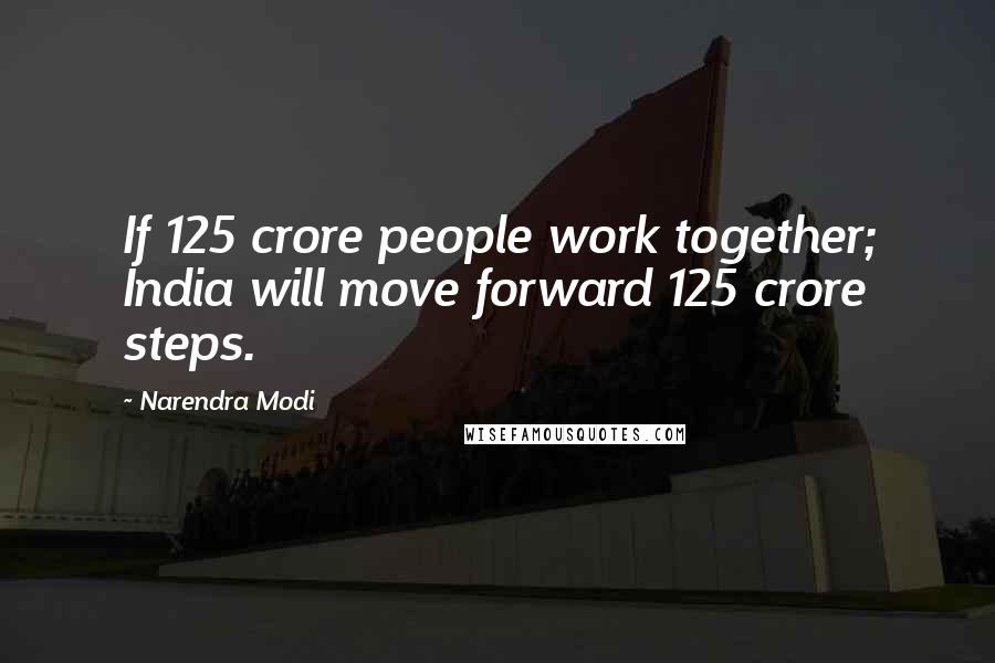 Narendra Modi Quotes: If 125 crore people work together; India will move forward 125 crore steps.