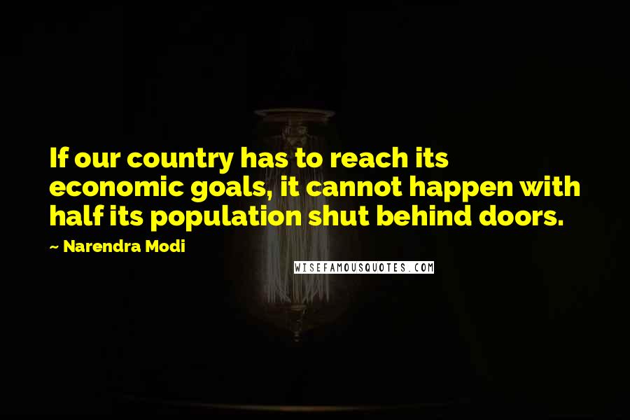 Narendra Modi Quotes: If our country has to reach its economic goals, it cannot happen with half its population shut behind doors.