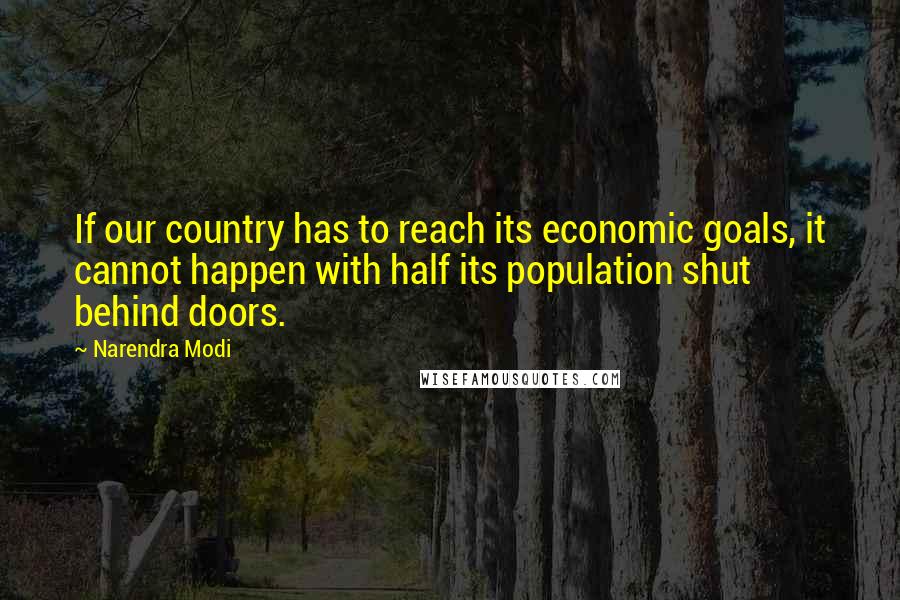 Narendra Modi Quotes: If our country has to reach its economic goals, it cannot happen with half its population shut behind doors.
