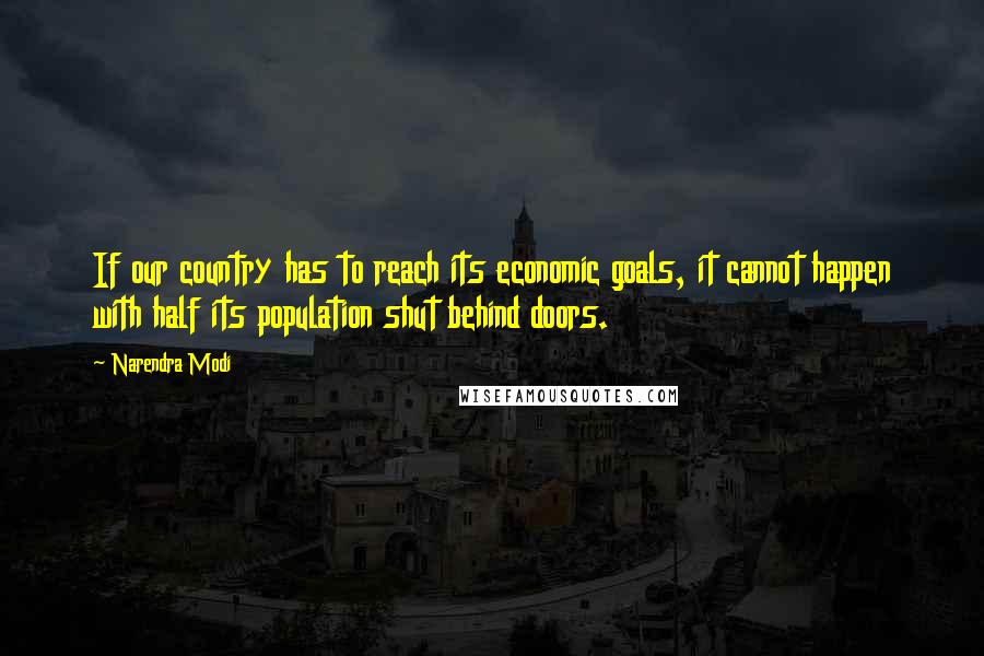 Narendra Modi Quotes: If our country has to reach its economic goals, it cannot happen with half its population shut behind doors.