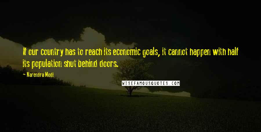 Narendra Modi Quotes: If our country has to reach its economic goals, it cannot happen with half its population shut behind doors.