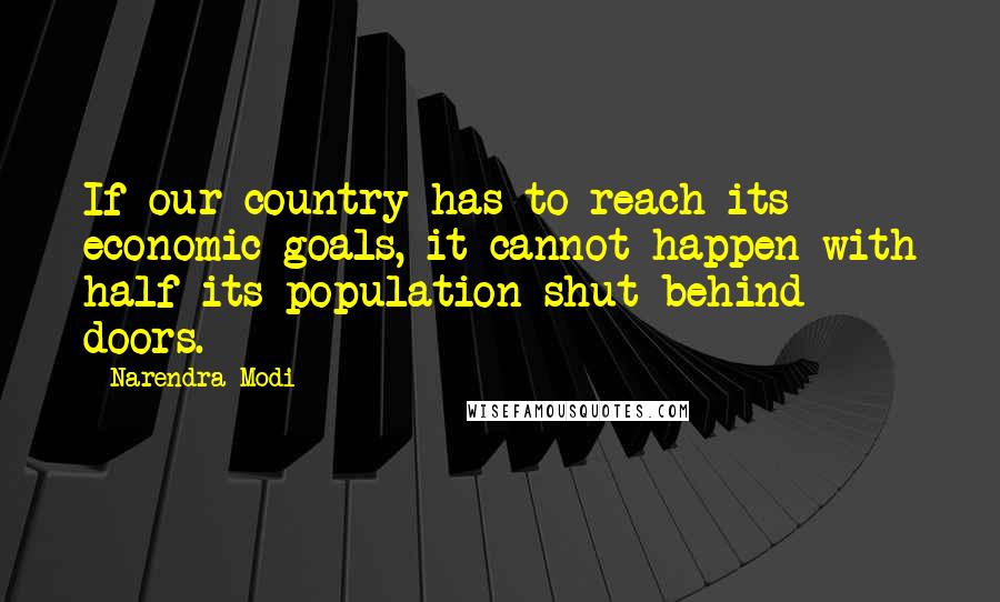Narendra Modi Quotes: If our country has to reach its economic goals, it cannot happen with half its population shut behind doors.