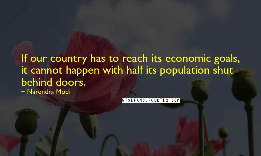Narendra Modi Quotes: If our country has to reach its economic goals, it cannot happen with half its population shut behind doors.
