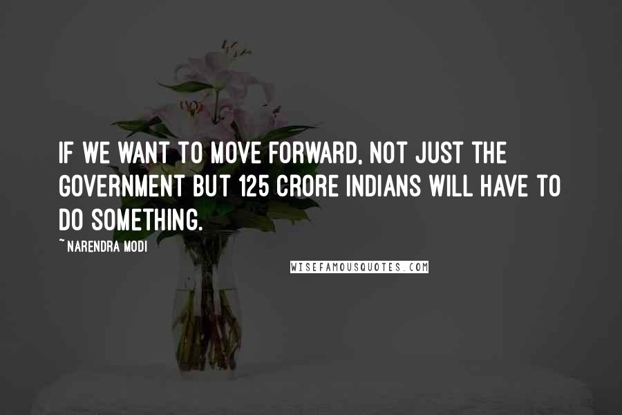 Narendra Modi Quotes: If we want to move forward, not just the Government but 125 crore Indians will have to do something.