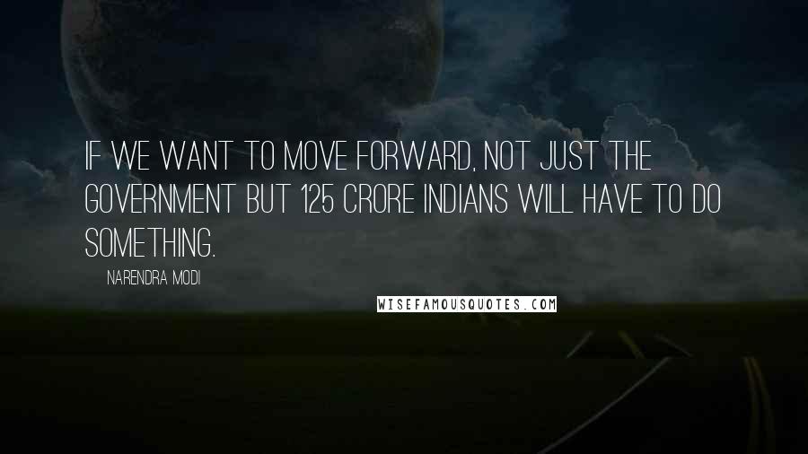 Narendra Modi Quotes: If we want to move forward, not just the Government but 125 crore Indians will have to do something.
