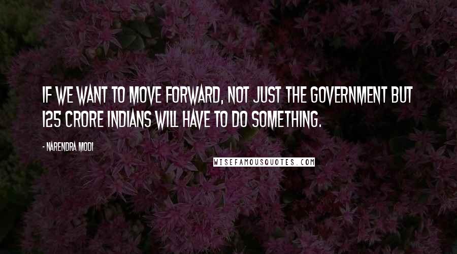 Narendra Modi Quotes: If we want to move forward, not just the Government but 125 crore Indians will have to do something.