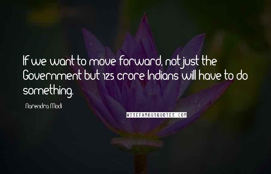 Narendra Modi Quotes: If we want to move forward, not just the Government but 125 crore Indians will have to do something.
