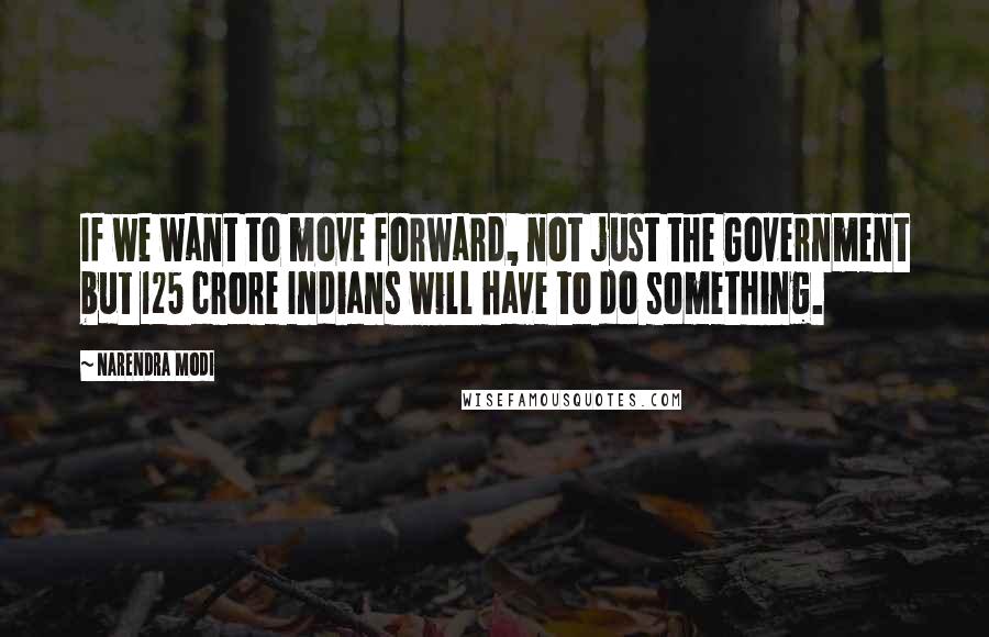 Narendra Modi Quotes: If we want to move forward, not just the Government but 125 crore Indians will have to do something.