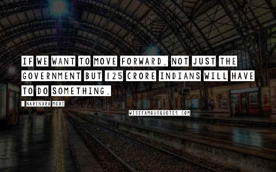 Narendra Modi Quotes: If we want to move forward, not just the Government but 125 crore Indians will have to do something.
