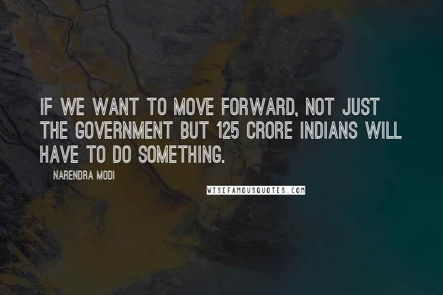 Narendra Modi Quotes: If we want to move forward, not just the Government but 125 crore Indians will have to do something.
