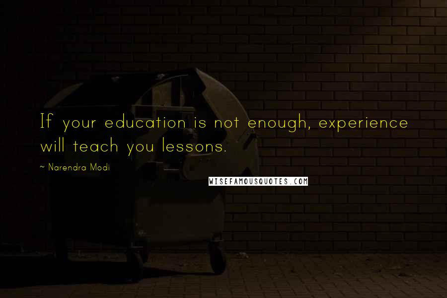 Narendra Modi Quotes: If your education is not enough, experience will teach you lessons.