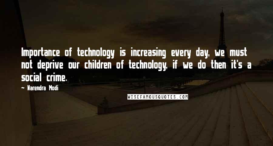 Narendra Modi Quotes: Importance of technology is increasing every day, we must not deprive our children of technology, if we do then it's a social crime.