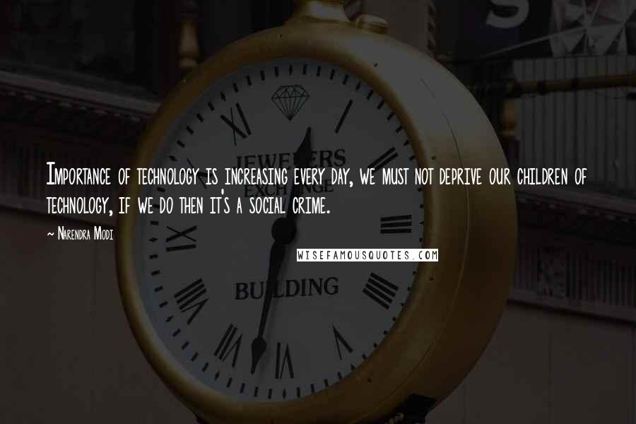 Narendra Modi Quotes: Importance of technology is increasing every day, we must not deprive our children of technology, if we do then it's a social crime.
