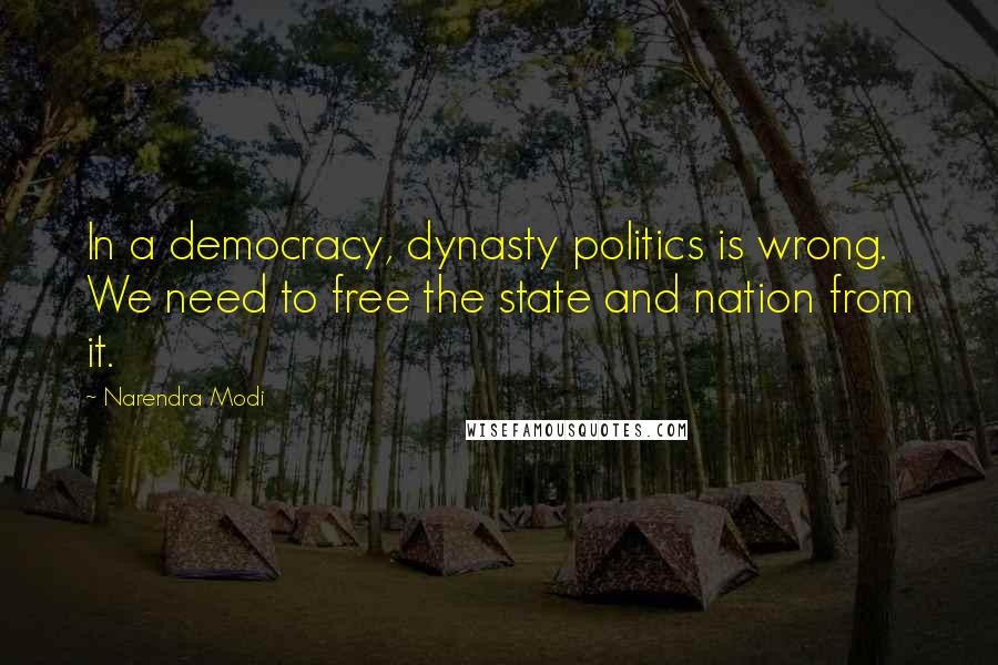 Narendra Modi Quotes: In a democracy, dynasty politics is wrong. We need to free the state and nation from it.