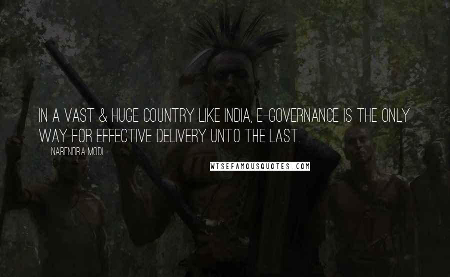 Narendra Modi Quotes: In a vast & huge country like India, e-governance is the only way for effective delivery unto the last.