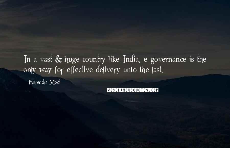 Narendra Modi Quotes: In a vast & huge country like India, e-governance is the only way for effective delivery unto the last.