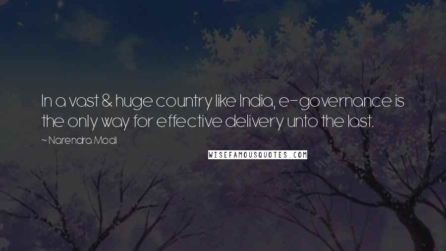 Narendra Modi Quotes: In a vast & huge country like India, e-governance is the only way for effective delivery unto the last.