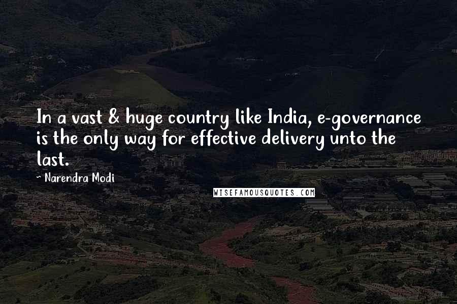 Narendra Modi Quotes: In a vast & huge country like India, e-governance is the only way for effective delivery unto the last.