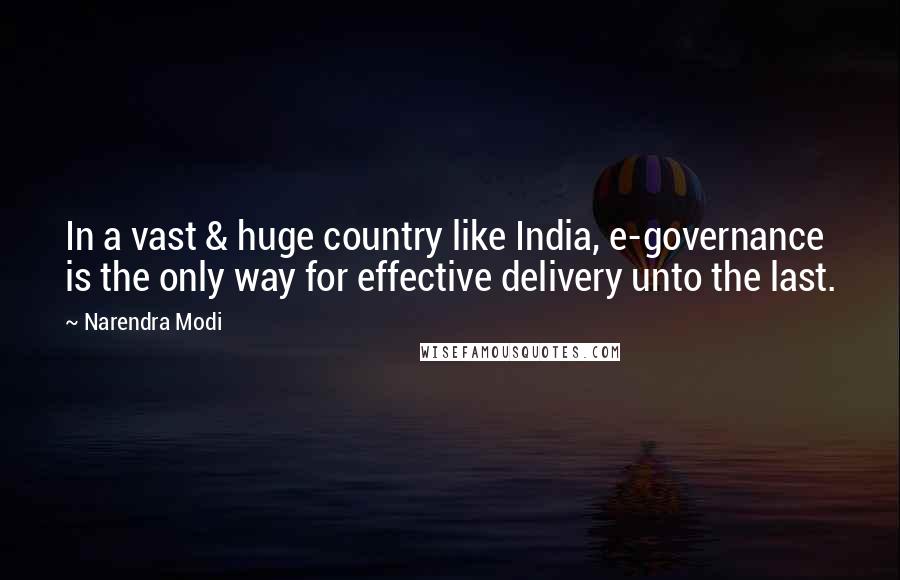 Narendra Modi Quotes: In a vast & huge country like India, e-governance is the only way for effective delivery unto the last.