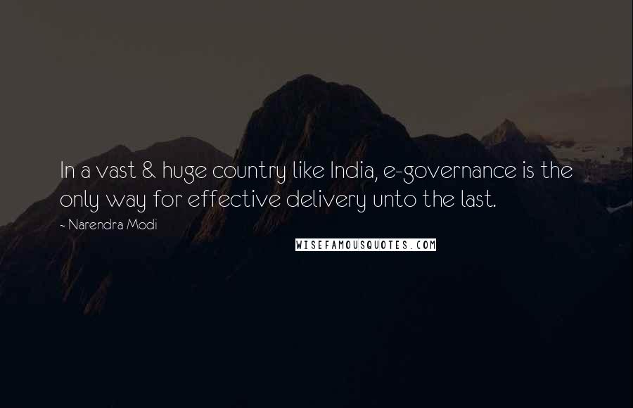 Narendra Modi Quotes: In a vast & huge country like India, e-governance is the only way for effective delivery unto the last.