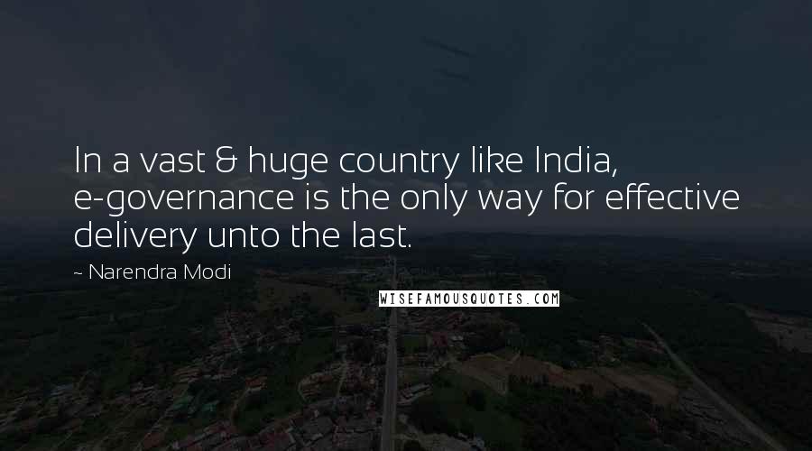 Narendra Modi Quotes: In a vast & huge country like India, e-governance is the only way for effective delivery unto the last.