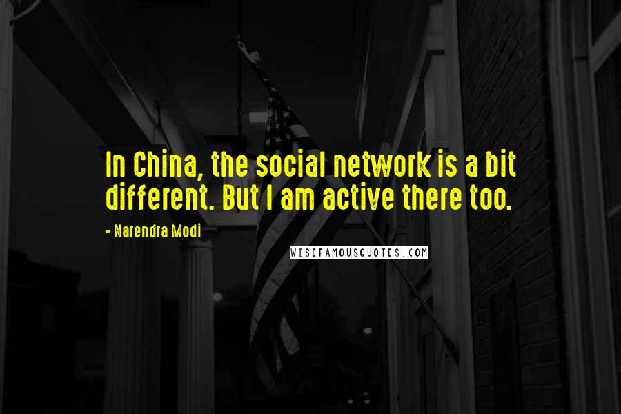 Narendra Modi Quotes: In China, the social network is a bit different. But I am active there too.