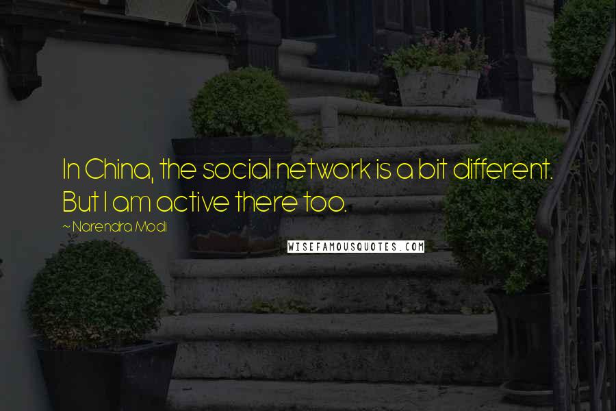 Narendra Modi Quotes: In China, the social network is a bit different. But I am active there too.