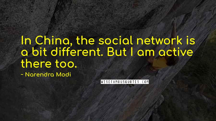 Narendra Modi Quotes: In China, the social network is a bit different. But I am active there too.