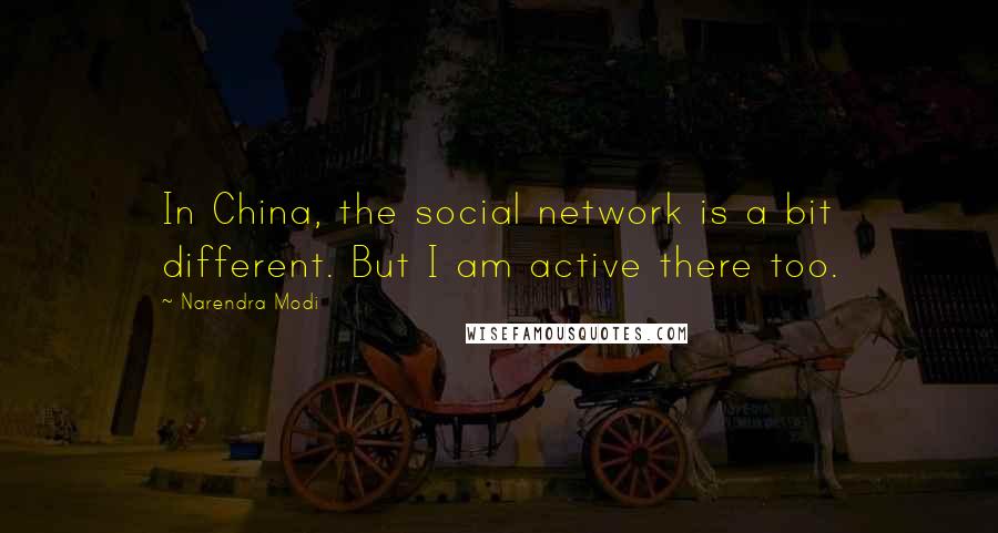 Narendra Modi Quotes: In China, the social network is a bit different. But I am active there too.