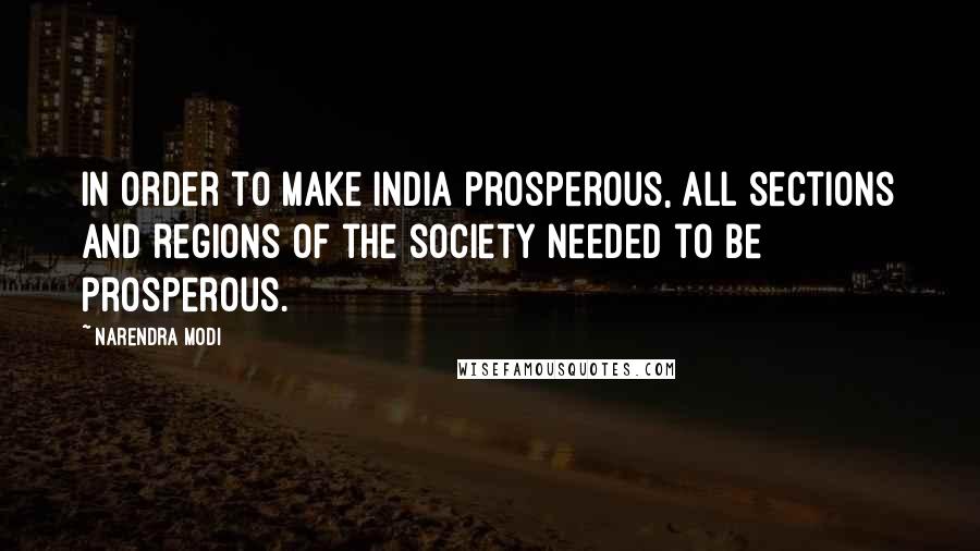 Narendra Modi Quotes: In order to make India prosperous, all sections and regions of the society needed to be prosperous.