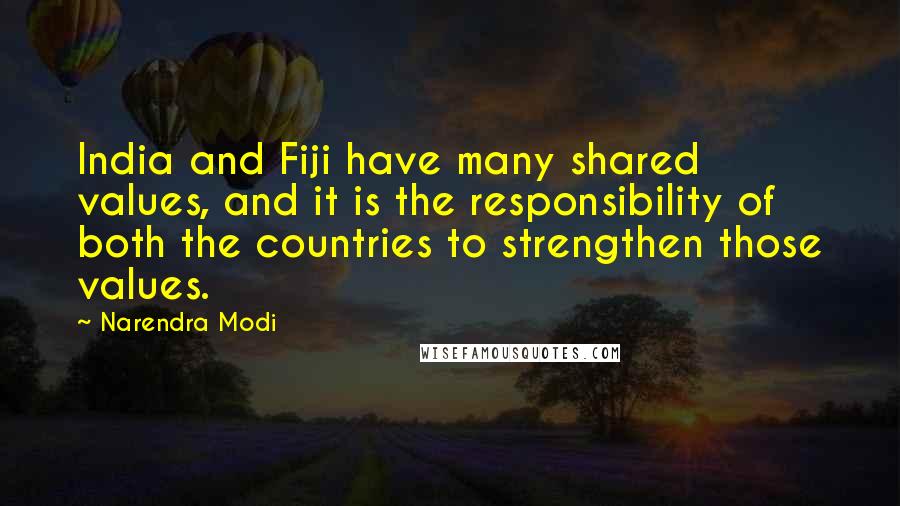 Narendra Modi Quotes: India and Fiji have many shared values, and it is the responsibility of both the countries to strengthen those values.