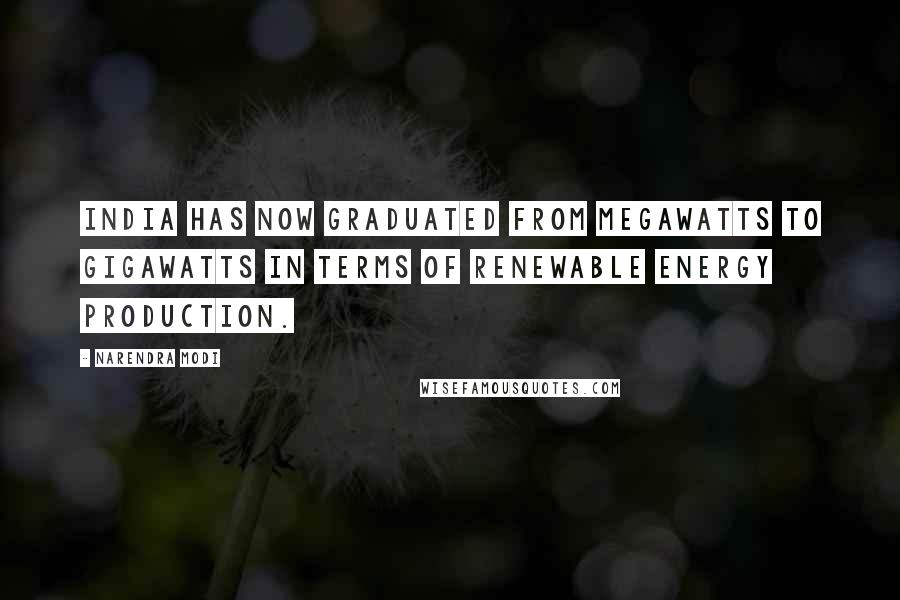 Narendra Modi Quotes: India has now graduated from megawatts to gigawatts in terms of renewable energy production.