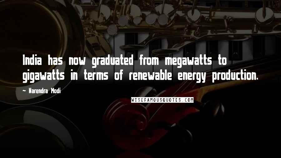 Narendra Modi Quotes: India has now graduated from megawatts to gigawatts in terms of renewable energy production.