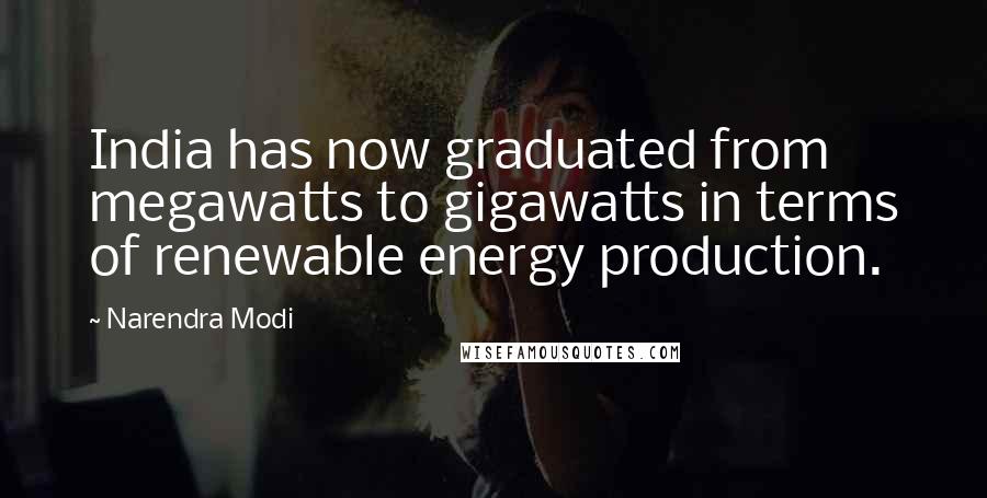 Narendra Modi Quotes: India has now graduated from megawatts to gigawatts in terms of renewable energy production.