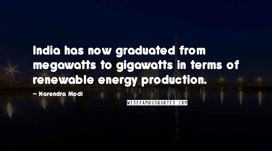 Narendra Modi Quotes: India has now graduated from megawatts to gigawatts in terms of renewable energy production.