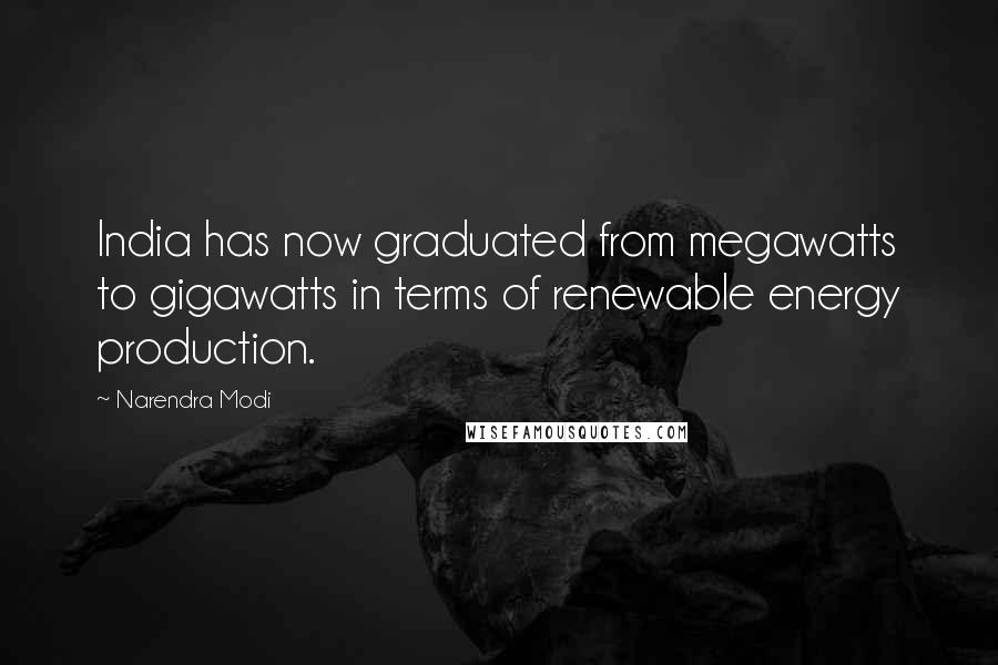 Narendra Modi Quotes: India has now graduated from megawatts to gigawatts in terms of renewable energy production.