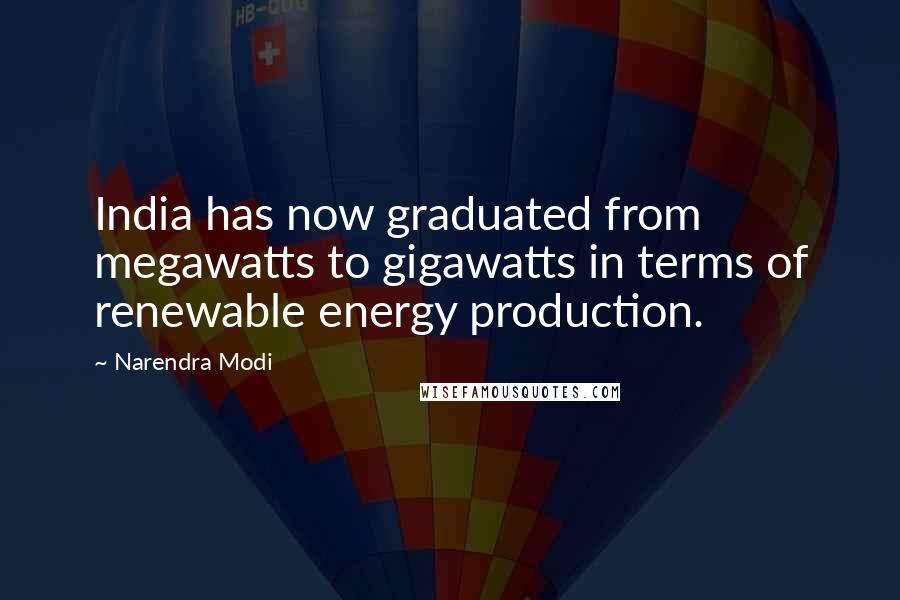 Narendra Modi Quotes: India has now graduated from megawatts to gigawatts in terms of renewable energy production.