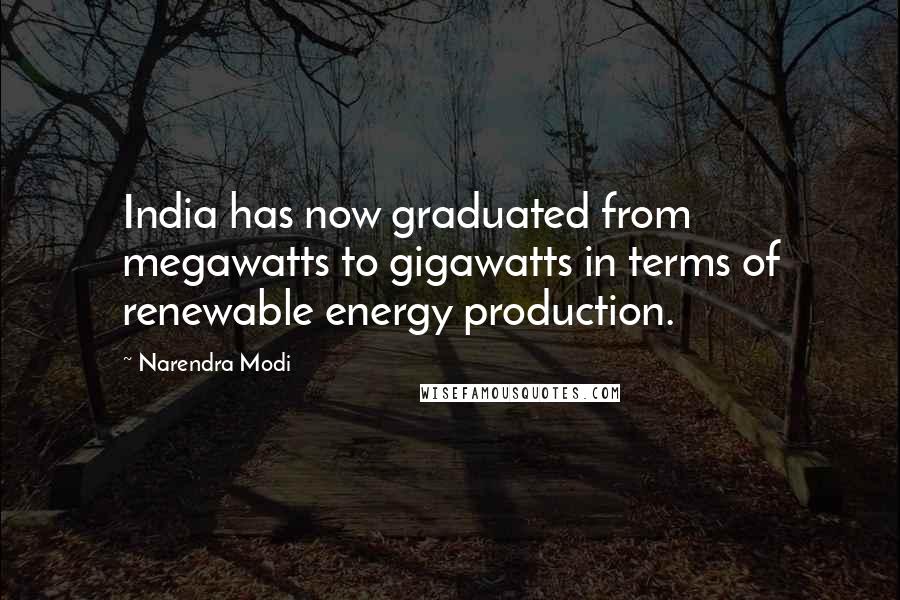 Narendra Modi Quotes: India has now graduated from megawatts to gigawatts in terms of renewable energy production.