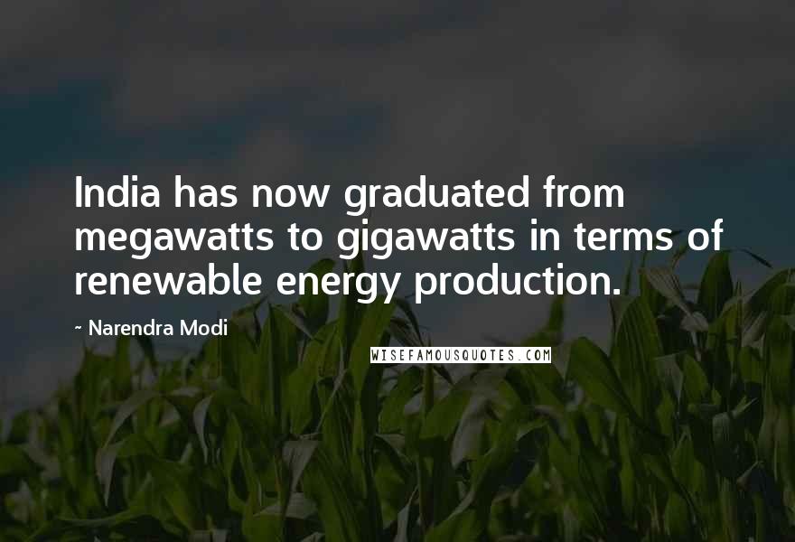 Narendra Modi Quotes: India has now graduated from megawatts to gigawatts in terms of renewable energy production.