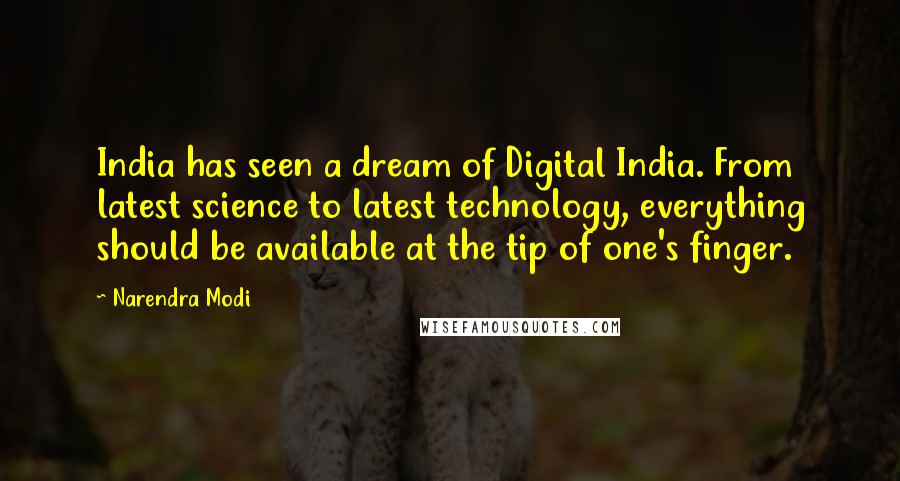 Narendra Modi Quotes: India has seen a dream of Digital India. From latest science to latest technology, everything should be available at the tip of one's finger.