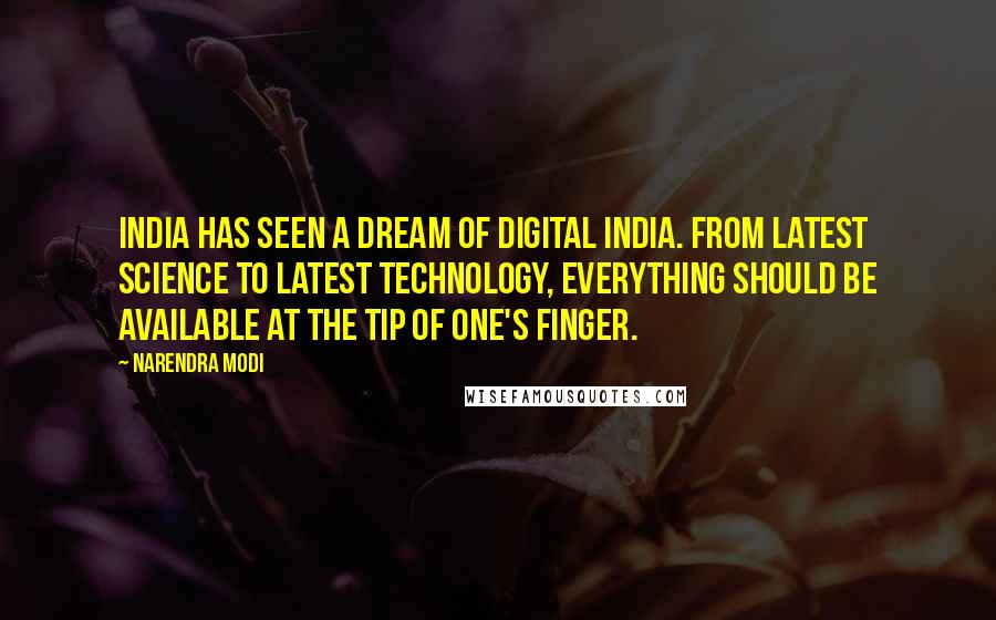 Narendra Modi Quotes: India has seen a dream of Digital India. From latest science to latest technology, everything should be available at the tip of one's finger.