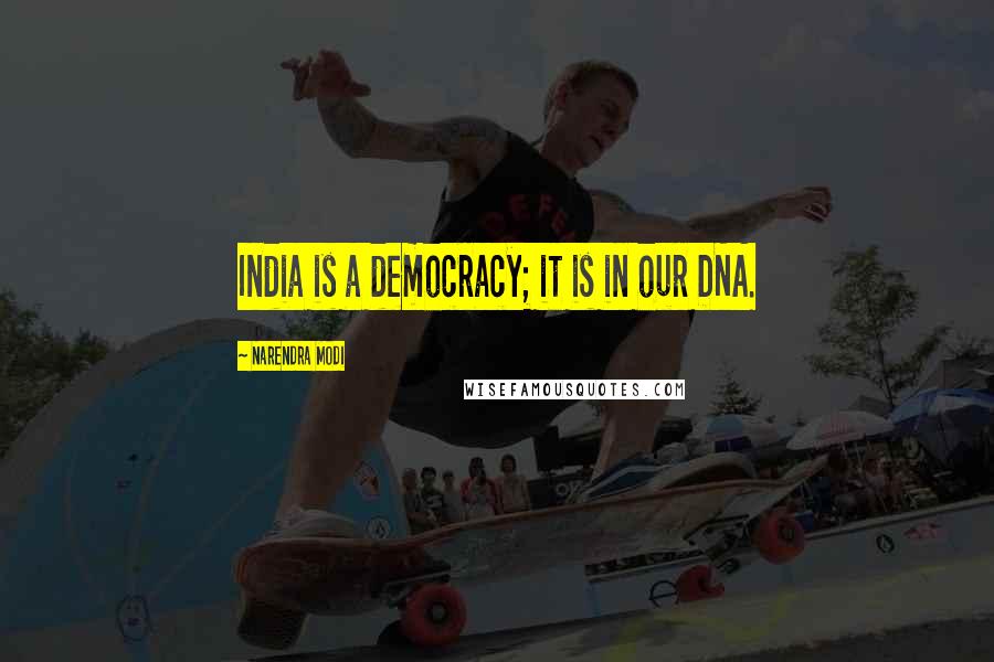 Narendra Modi Quotes: India is a democracy; it is in our DNA.