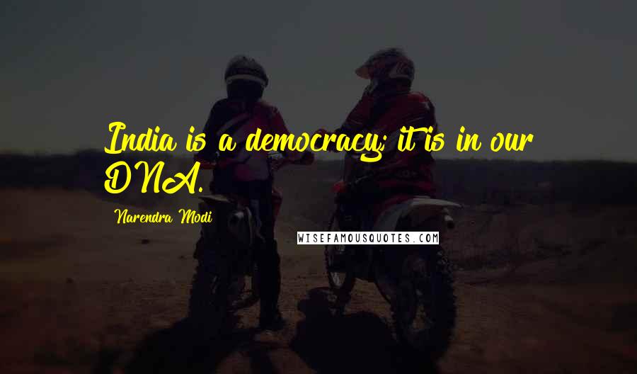 Narendra Modi Quotes: India is a democracy; it is in our DNA.