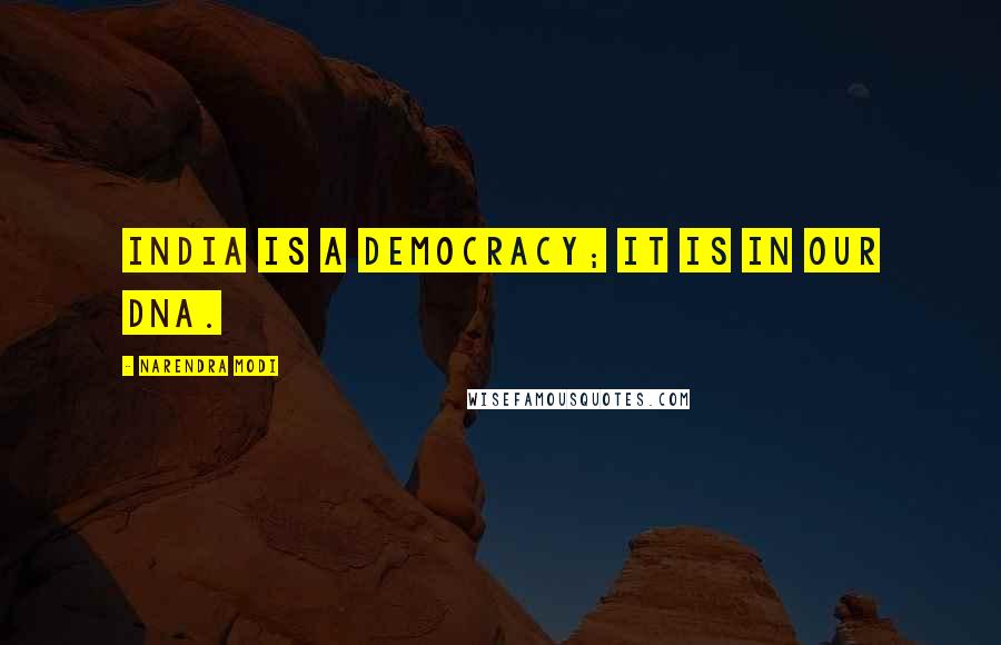 Narendra Modi Quotes: India is a democracy; it is in our DNA.