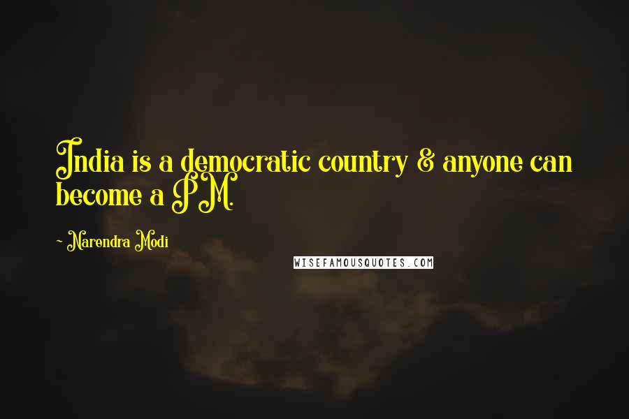 Narendra Modi Quotes: India is a democratic country & anyone can become a PM.