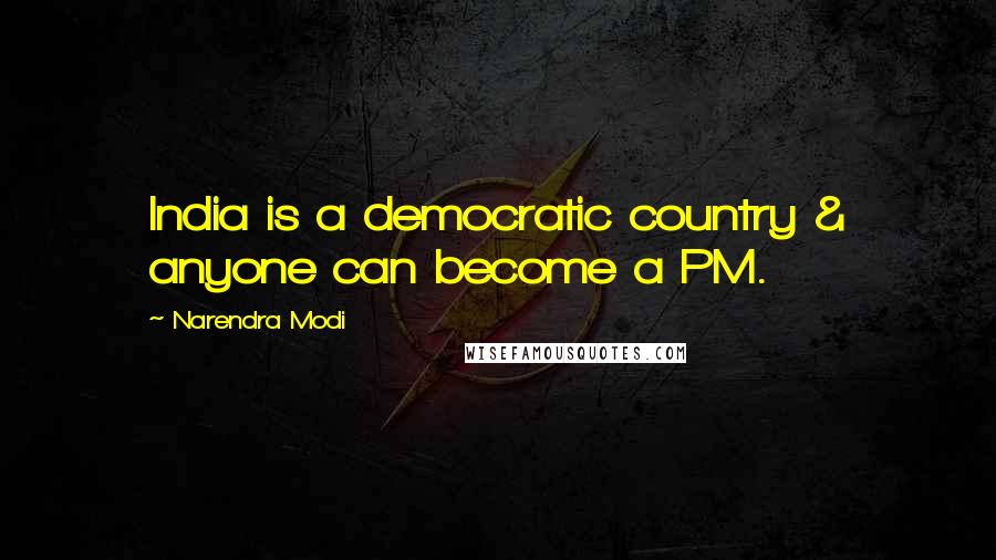 Narendra Modi Quotes: India is a democratic country & anyone can become a PM.